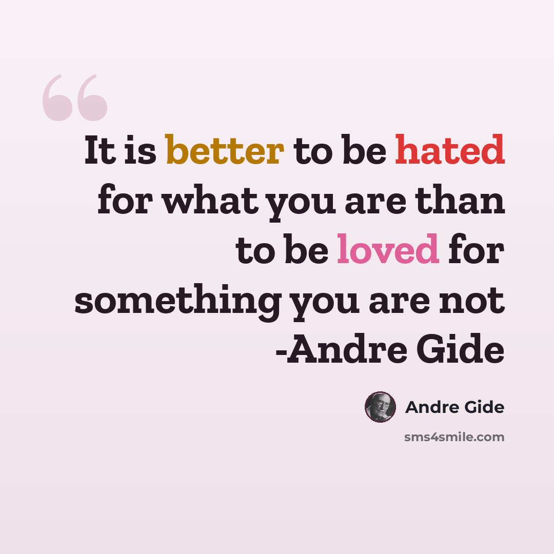 “It is better to be hated for what you are than to be loved for something you are not -Andre Gide” quote by Andre Gide