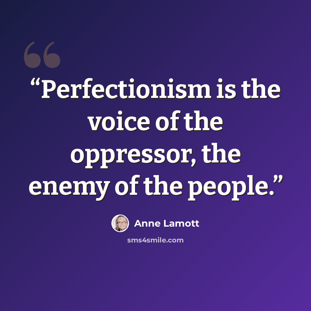 “Perfectionism is the voice of the oppressor, the enemy of the people.” quote by Anne Lamott