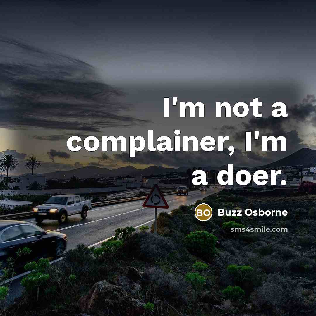 “I'm not a complainer, I'm a doer.” quote by Buzz Osborne