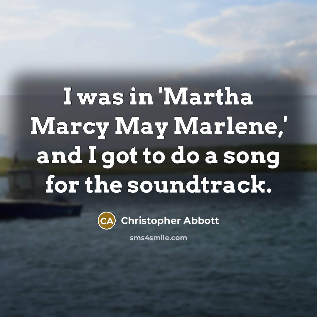 “I was in 'Martha Marcy May Marlene,' and I got to do a song for the soundtrack.” quote by Christopher Abbott