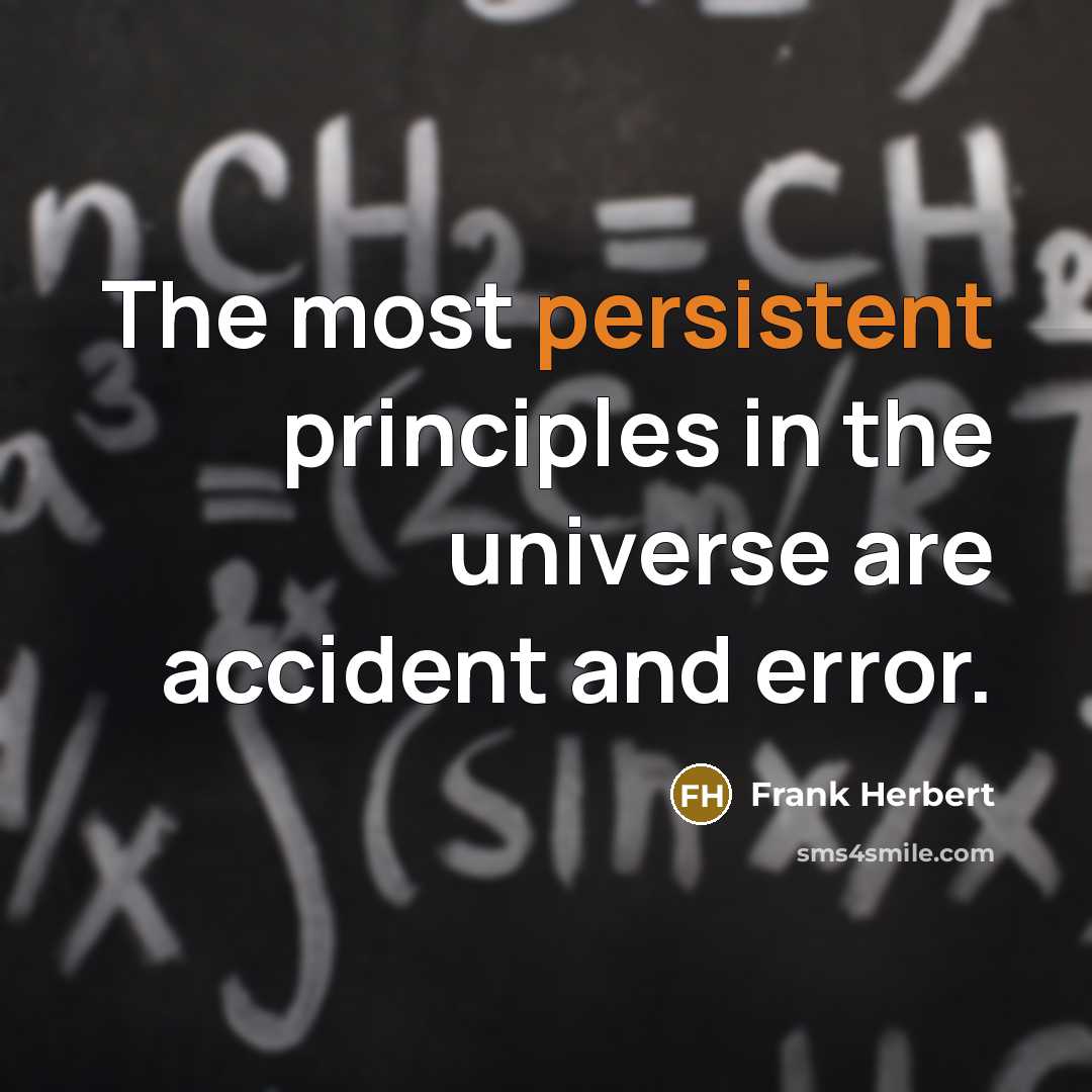 “The most persistent principles in the universe are accident and error.” quote by Frank Herbert