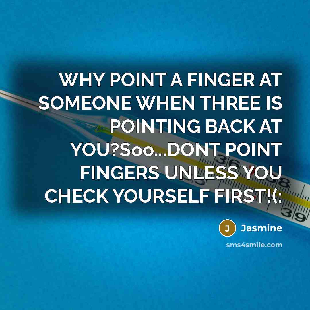 “WHY POINT A FINGER AT SOMEONE WHEN THREE IS POINTING BACK AT YOU?Soo...DONT POINT FINGERS UNLESS YOU CHECK YOURSELF FIRST!(:” quote by Jasmine