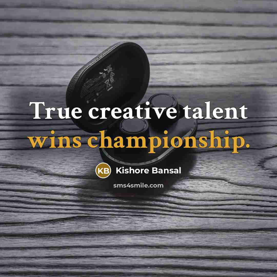 “True creative talent wins championship.” quote by Kishore Bansal