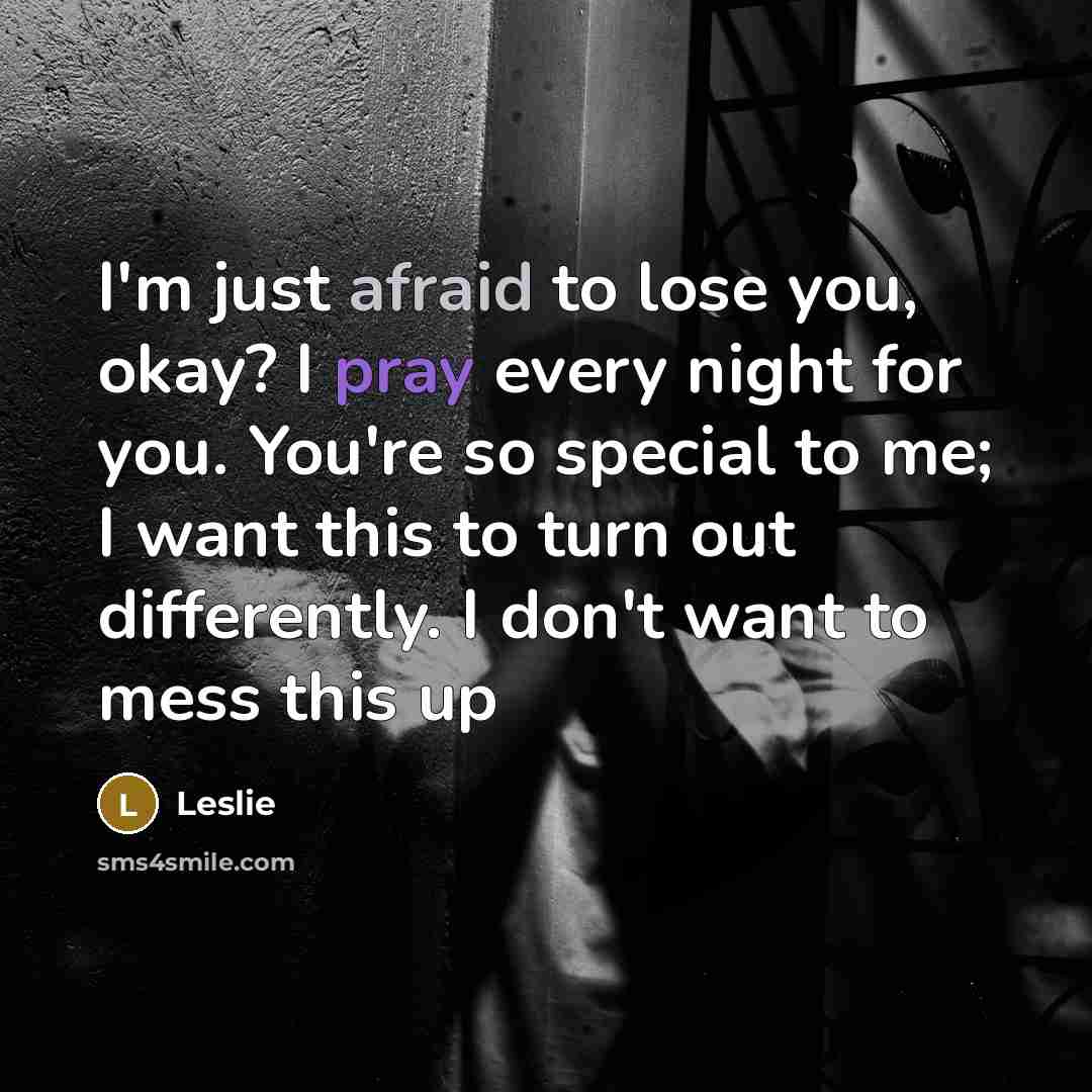 “I'm just afraid to lose you, okay? I pray every night for you. You're so special to me; I want this to turn out differently. I don't want to mess this up” quote by Leslie