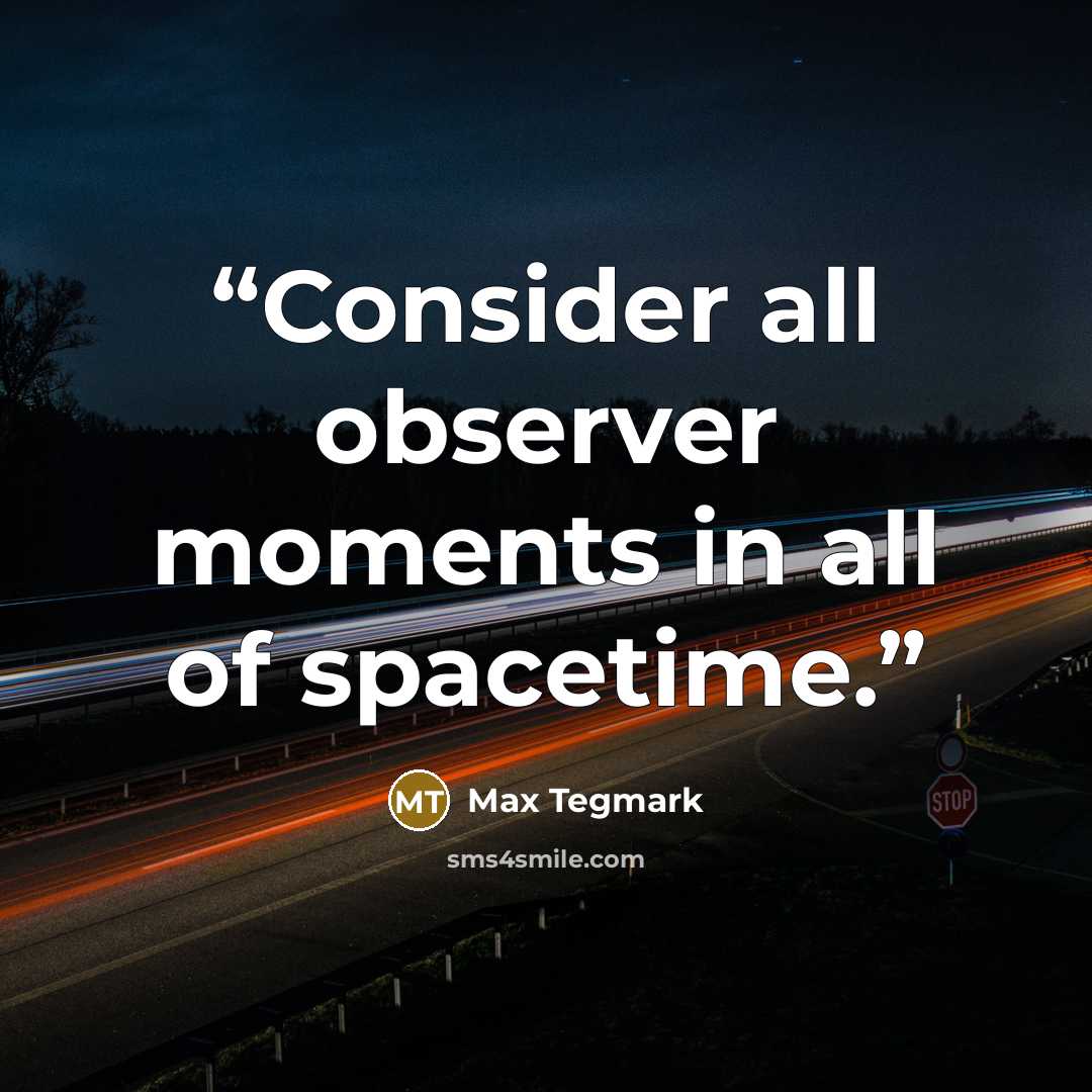 “Consider all observer moments in all of spacetime.” quote by Max Tegmark