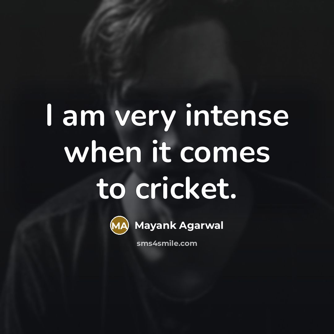 “I am very intense when it comes to cricket.” quote by Mayank Agarwal