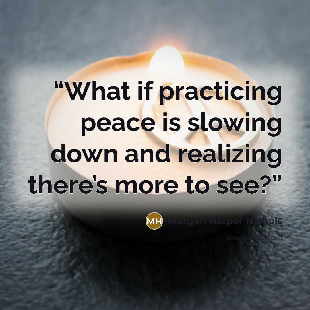 “What if practicing peace is slowing down and realizing there’s more to see?” quote by Morgan Harper Nichols