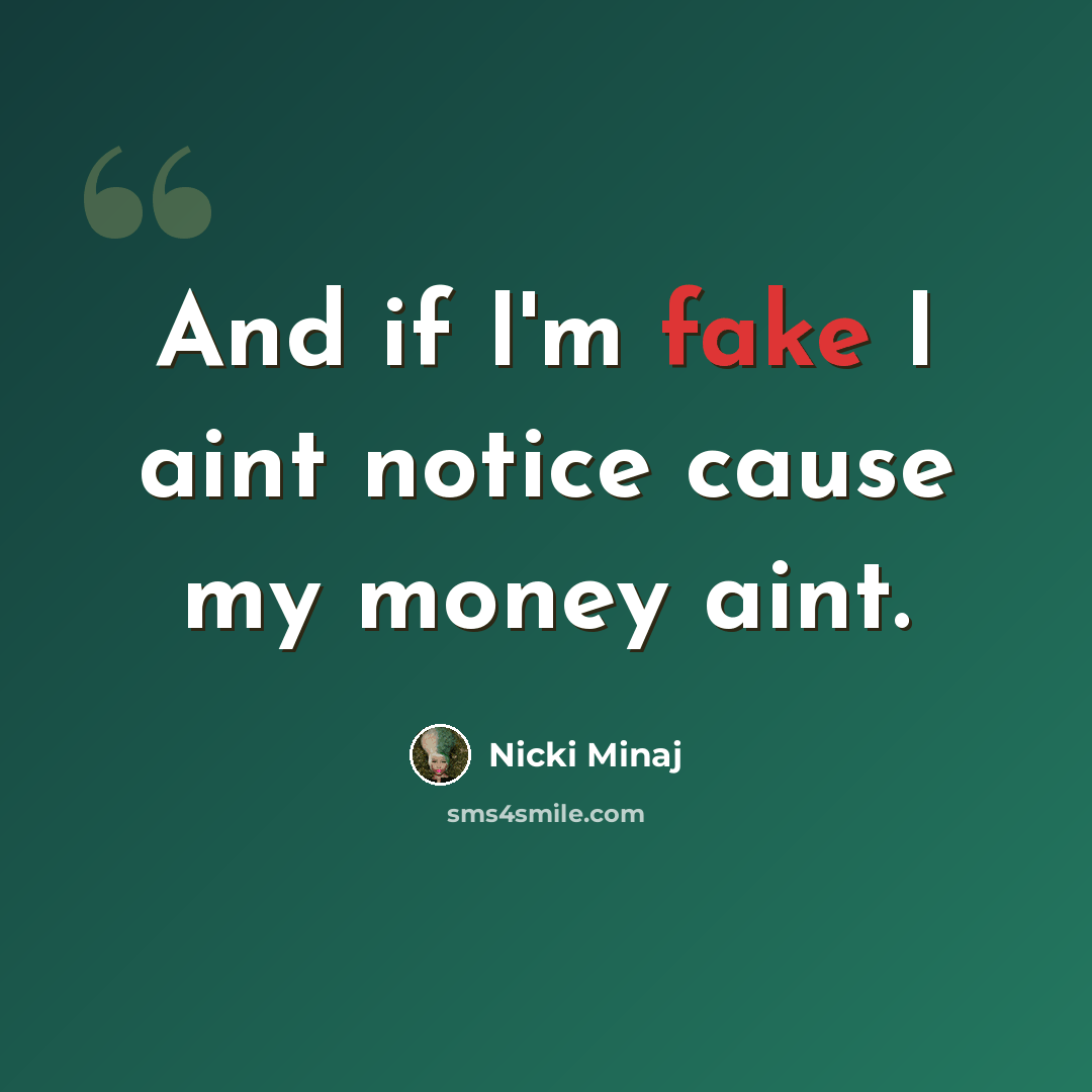 “And if I'm fake I aint notice cause my money aint.” quote by Nicki Minaj