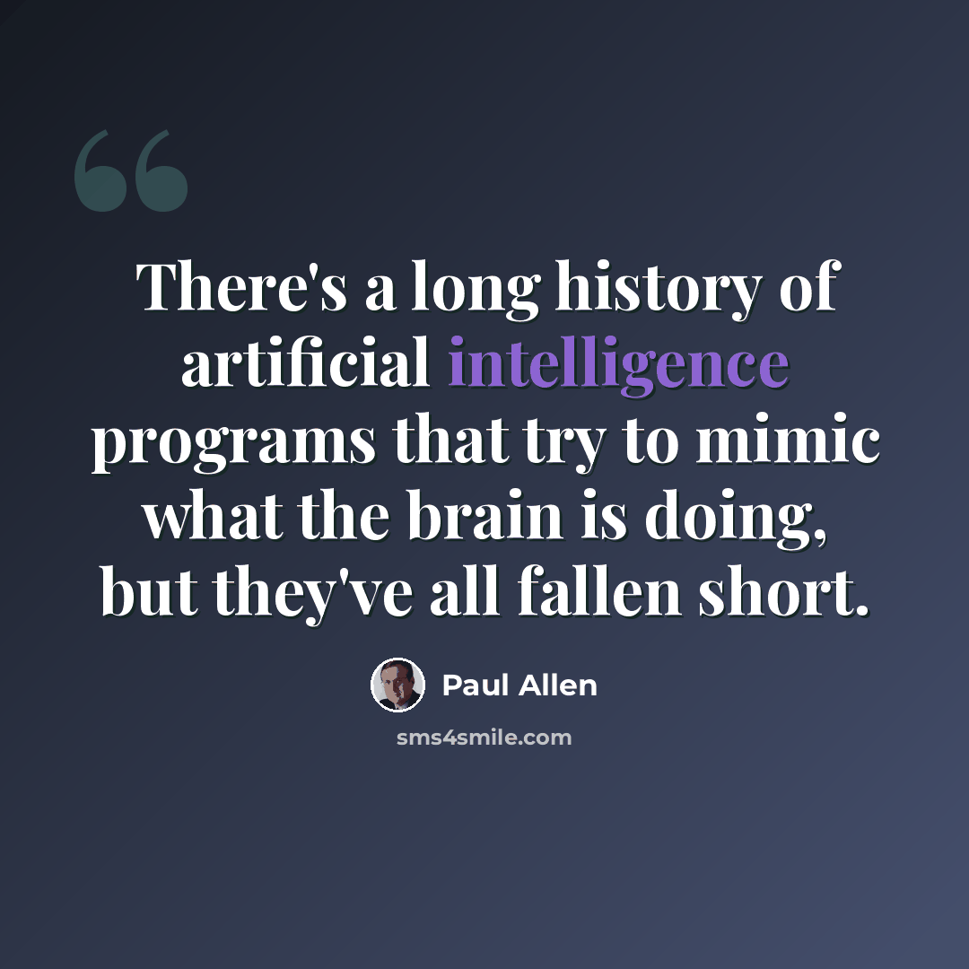 “There's a long history of artificial intelligence programs that try to mimic what the brain is doing, but they've all fallen short.” quote by Paul Allen