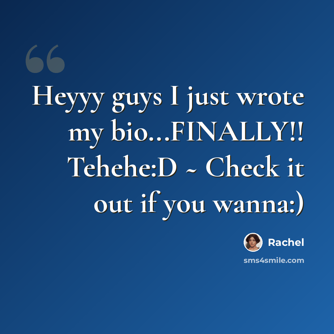 “Heyyy guys I just wrote my bio...FINALLY!! Tehehe:D ~ Check it out if you wanna:)” quote by Rachel