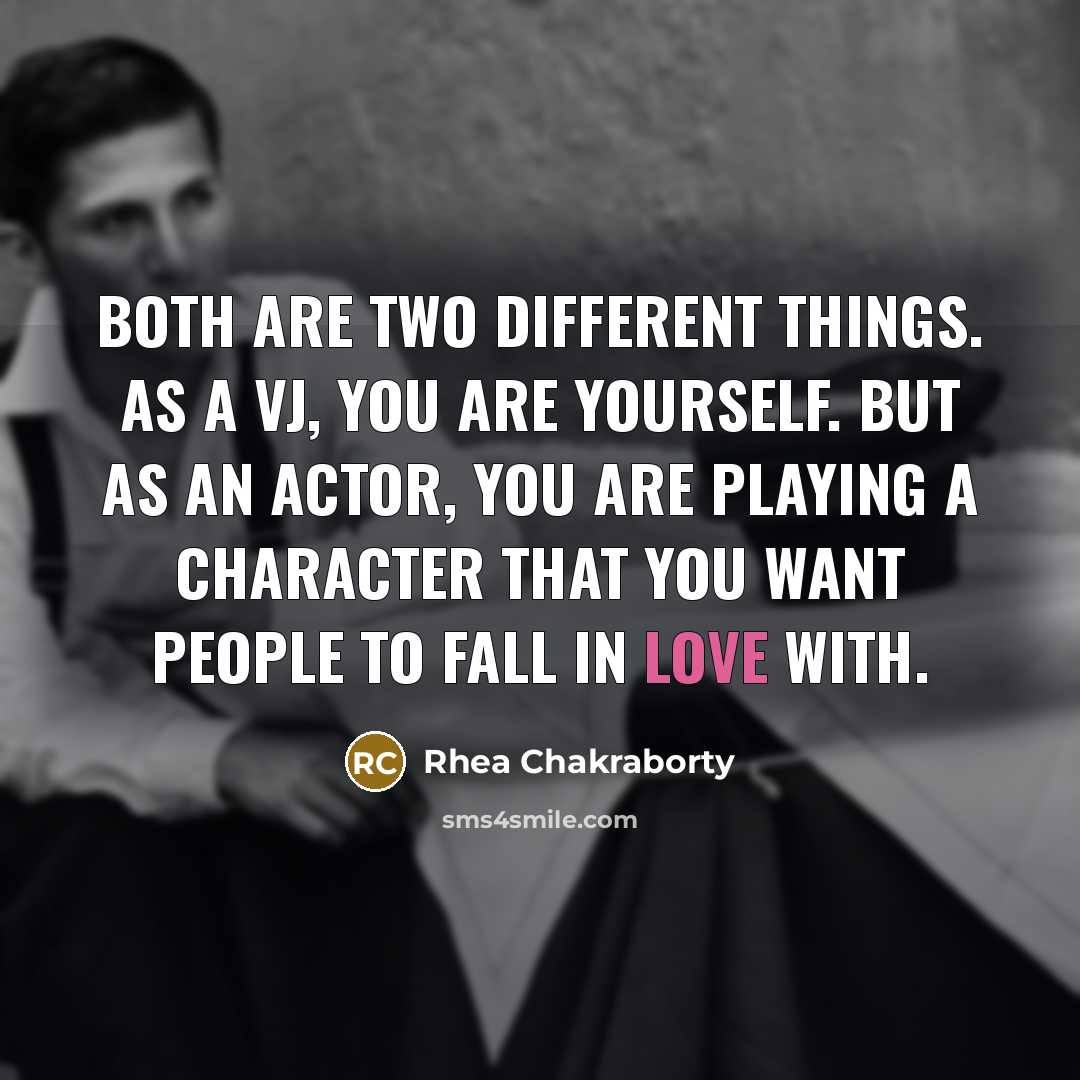 “Both are two different things. As a VJ, you are yourself. But as an actor, you are playing a character that you want people to fall in love with.” quote by Rhea Chakraborty