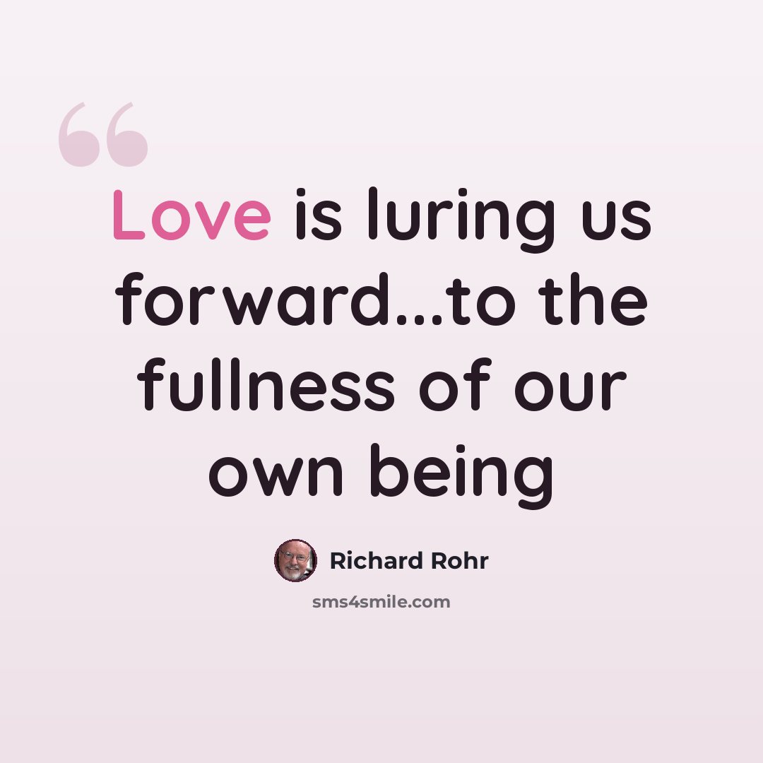 “Love is luring us forward...to the fullness of our own being” quote by Richard Rohr