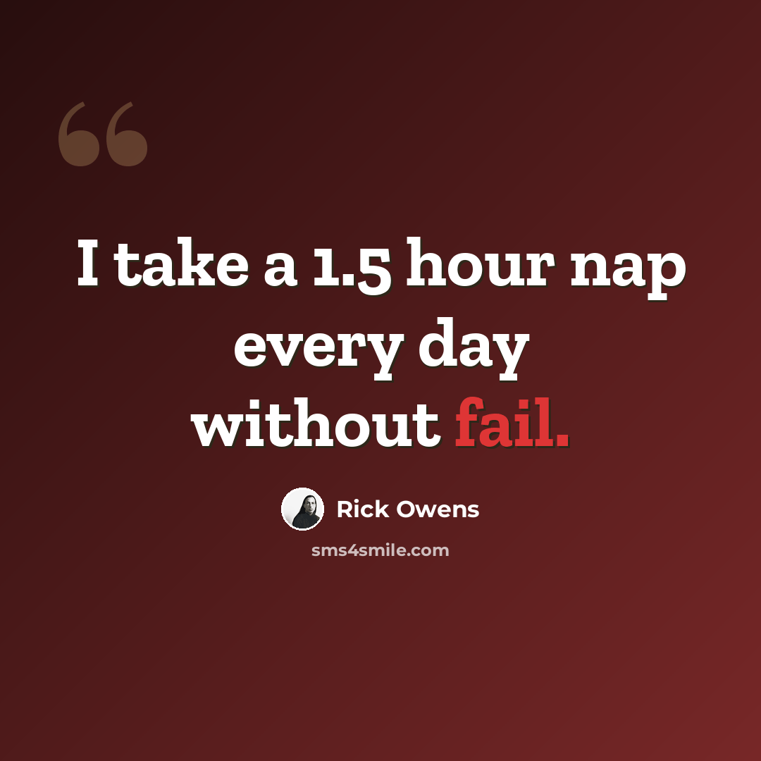 “I take a 1.5 hour nap every day without fail.” quote by Rick Owens