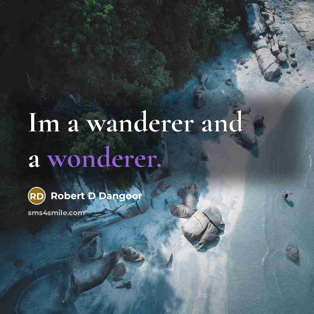 “Im a wanderer and a wonderer.” quote by Robert D Dangoor