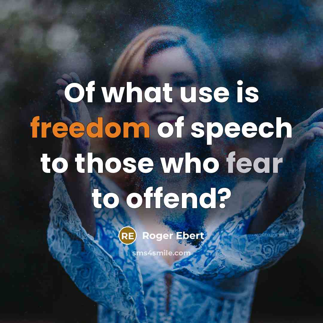 “Of what use is freedom of speech to those who fear to offend?” quote by Roger Ebert