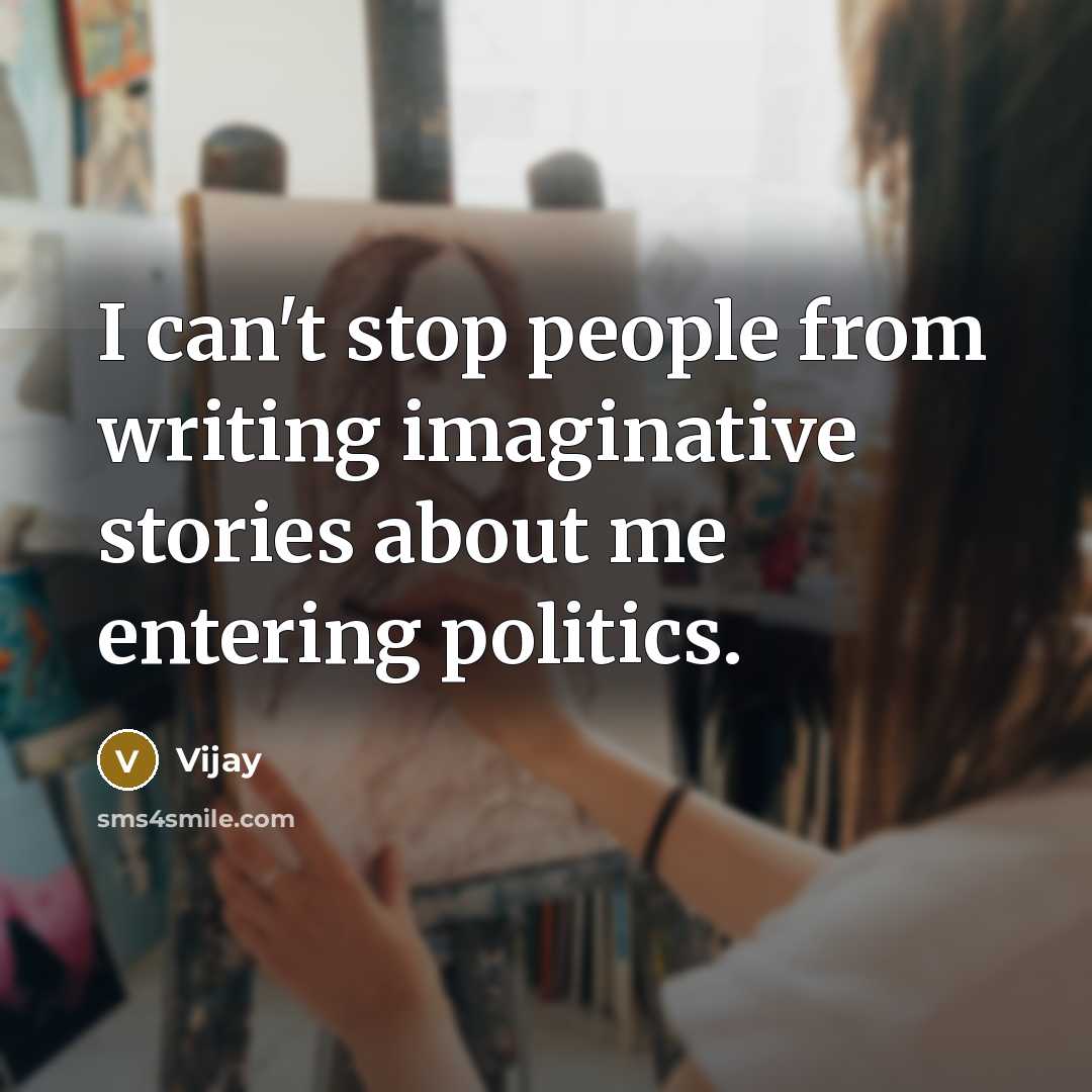 “I can't stop people from writing imaginative stories about me entering politics.” quote by Vijay