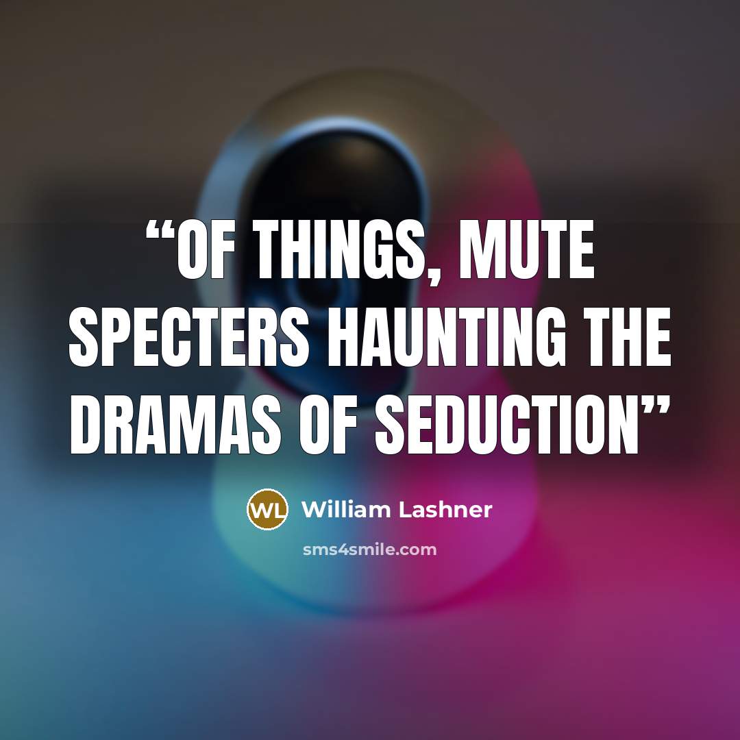 “of things, mute specters haunting the dramas of seduction” quote by William Lashner
