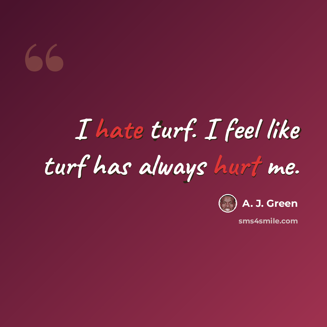 “I hate turf. I feel like turf has always hurt me.” quote by A. J. Green