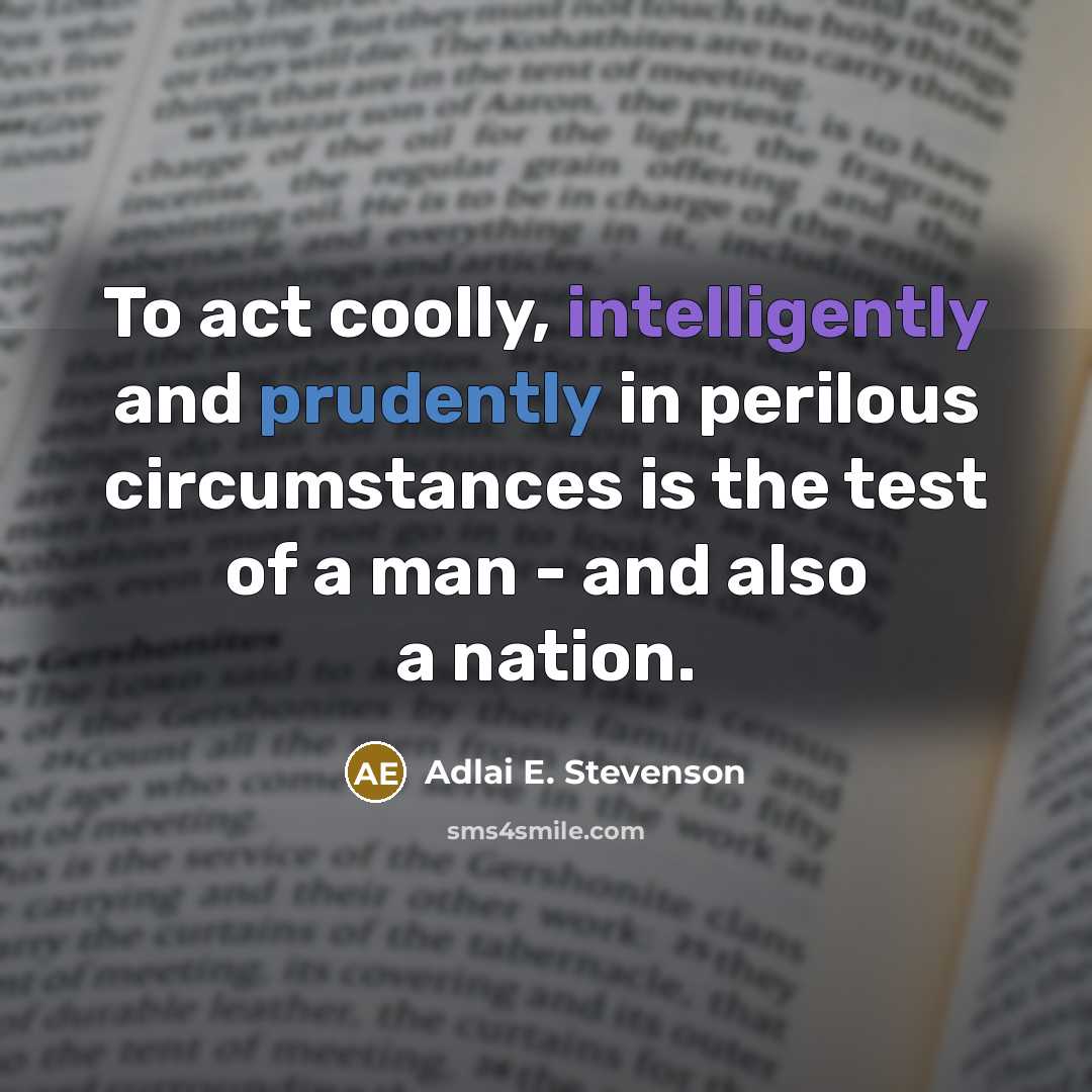 “To act coolly, intelligently and prudently in perilous circumstances is the test of a man - and also a nation.” quote by Adlai E. Stevenson