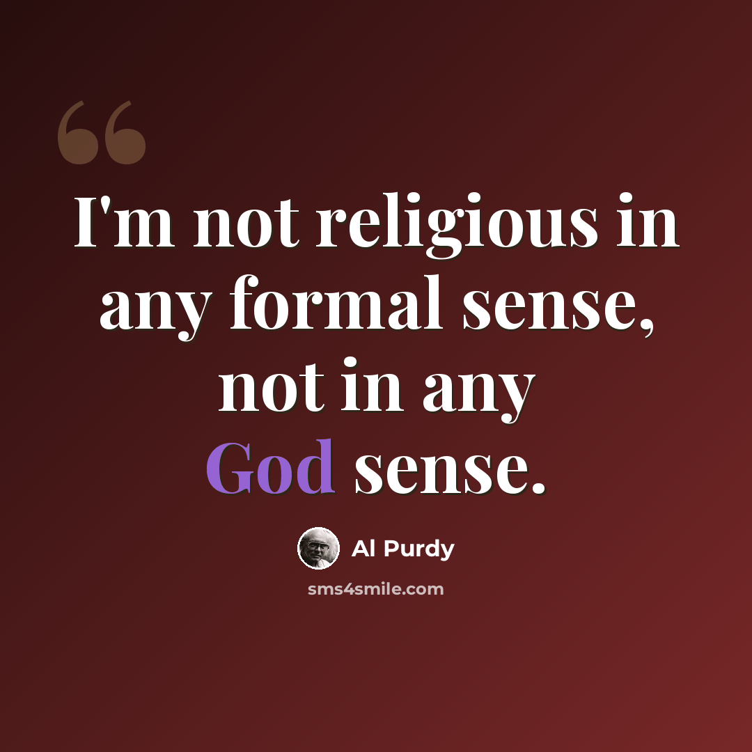 “I'm not religious in any formal sense, not in any God sense.” quote by Al Purdy