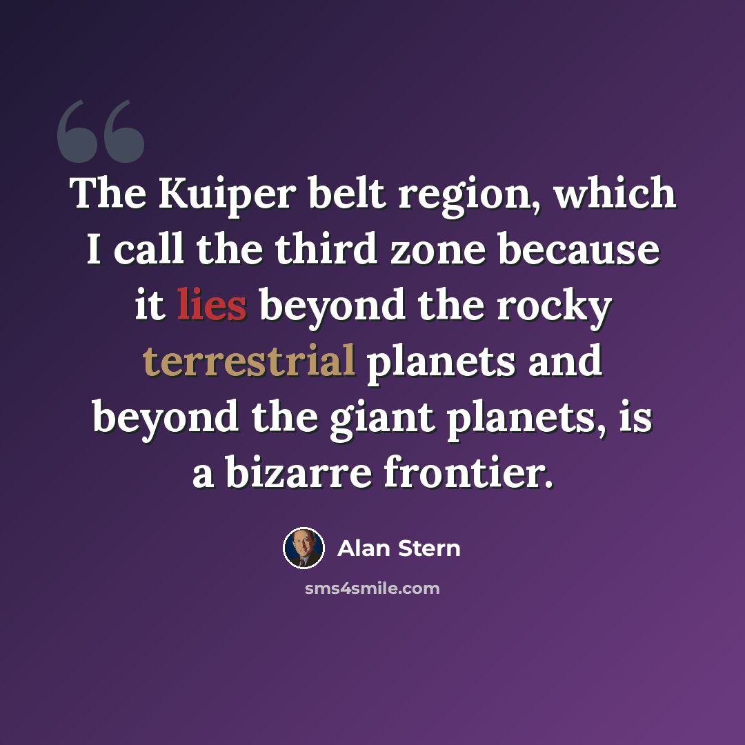 “The Kuiper belt region, which I call the third zone because it lies beyond the rocky terrestrial planets and beyond the giant planets, is a bizarre frontier.” quote by Alan Stern