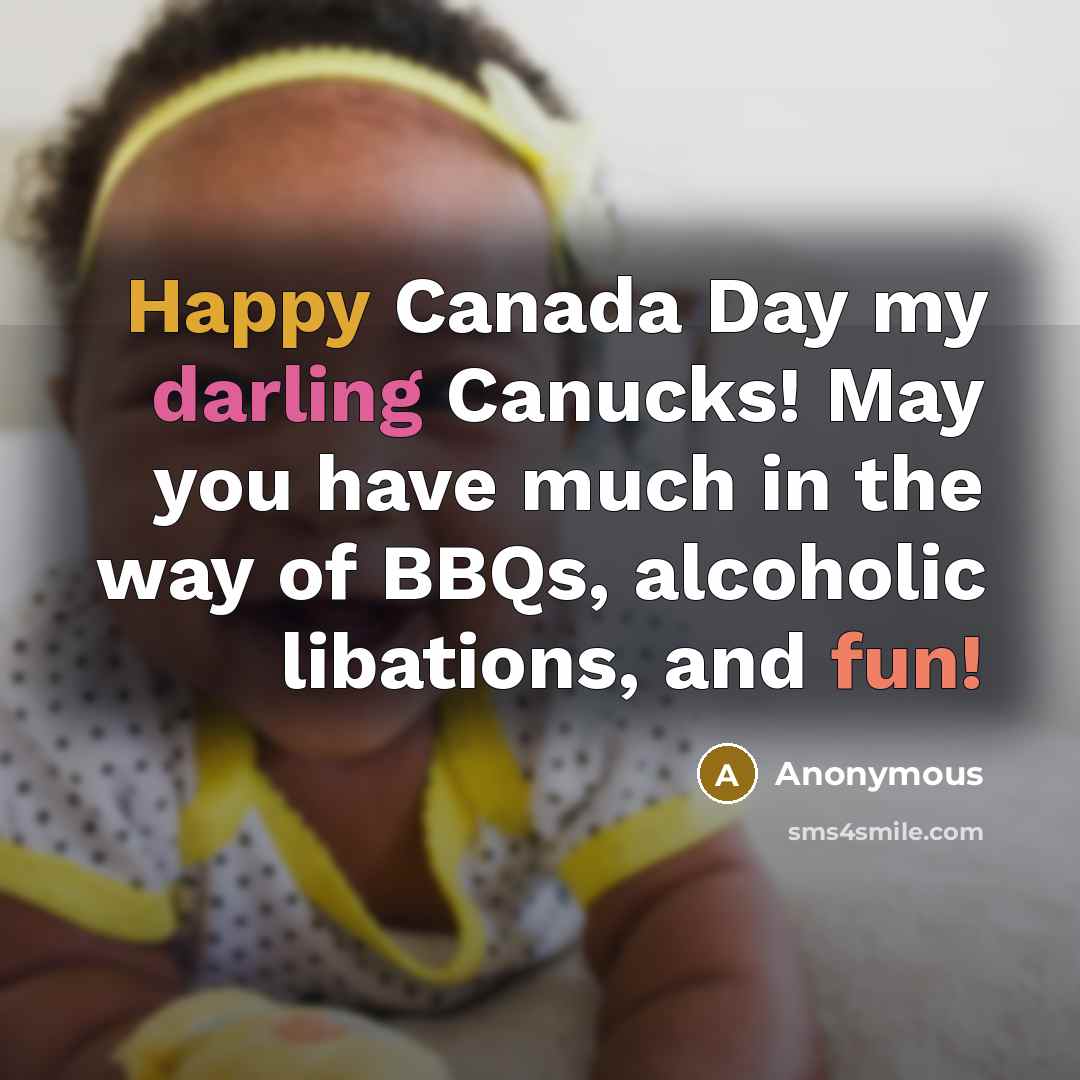 “Happy Canada Day my darling Canucks! May you have much in the way of BBQs, alcoholic libations, and fun!” quote by Anonymous
