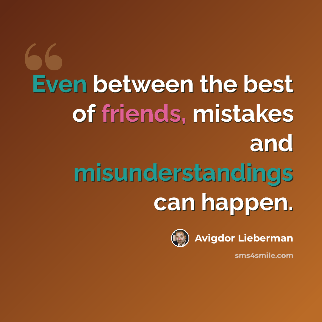 “Even between the best of friends, mistakes and misunderstandings can happen.” quote by Avigdor Lieberman