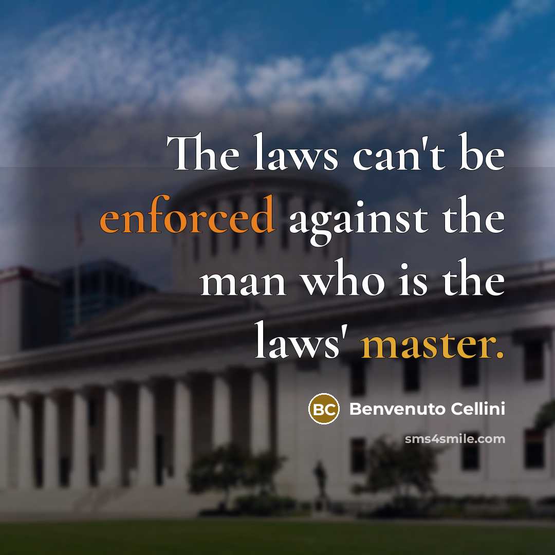 “The laws can't be enforced against the man who is the laws' master.” quote by Benvenuto Cellini
