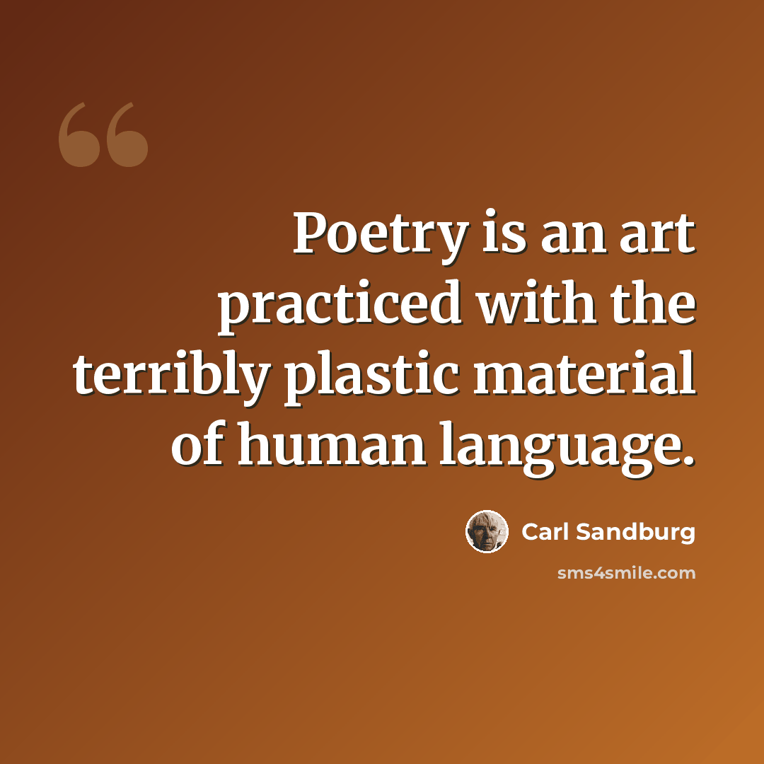“Poetry is an art practiced with the terribly plastic material of human language.” quote by Carl Sandburg