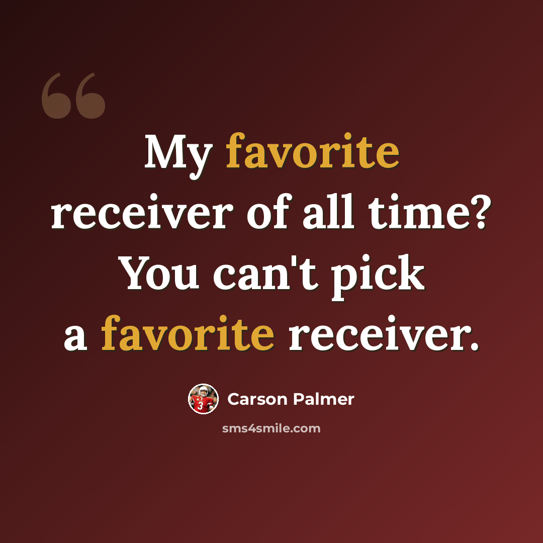 “My favorite receiver of all time? You can't pick a favorite receiver.” quote by Carson Palmer