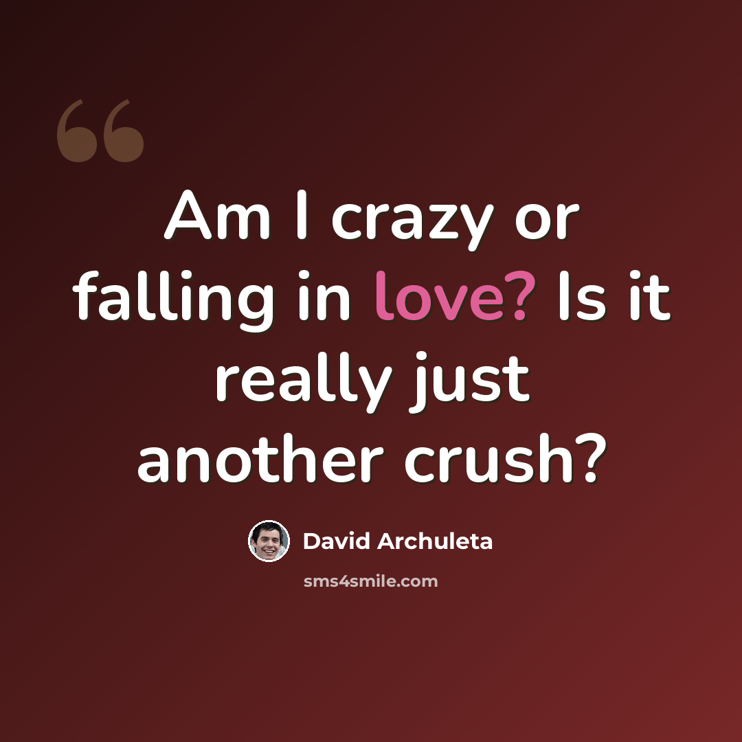 “Am I crazy or falling in love? Is it really just another crush?” quote by David Archuleta