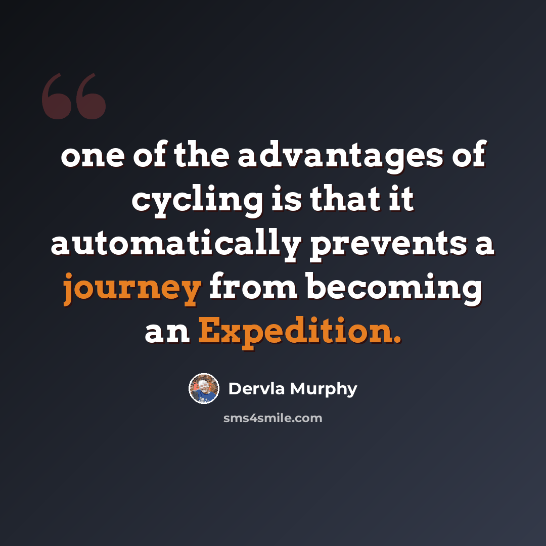 “one of the advantages of cycling is that it automatically prevents a journey from becoming an Expedition.” quote by Dervla Murphy