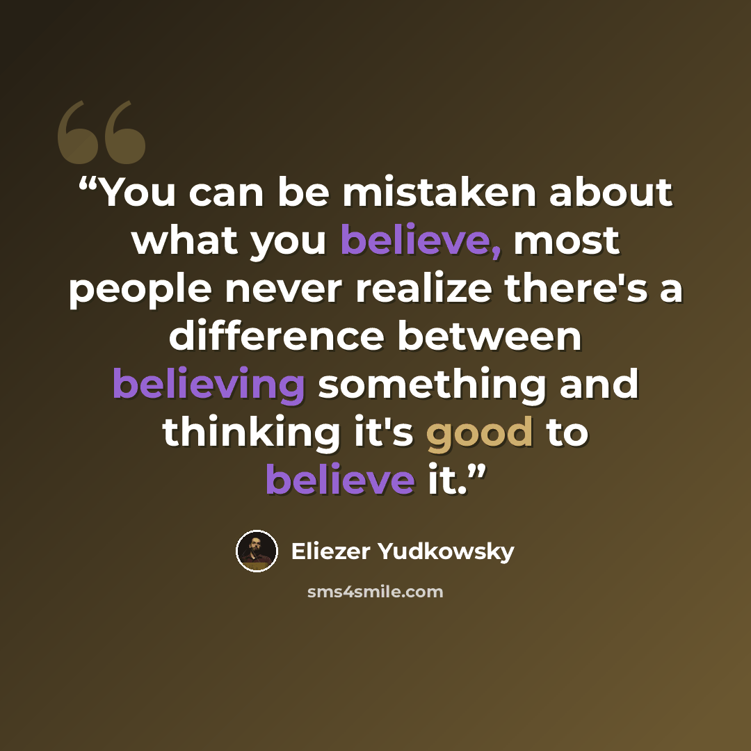 “You can be mistaken about what you believe, most people never realize there's a difference between believing something and thinking it's good to believe it.” quote by Eliezer Yudkowsky