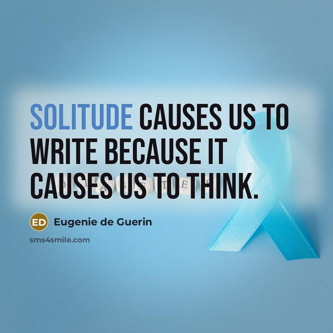 “Solitude causes us to write because it causes us to think.” quote by Eugenie de Guerin