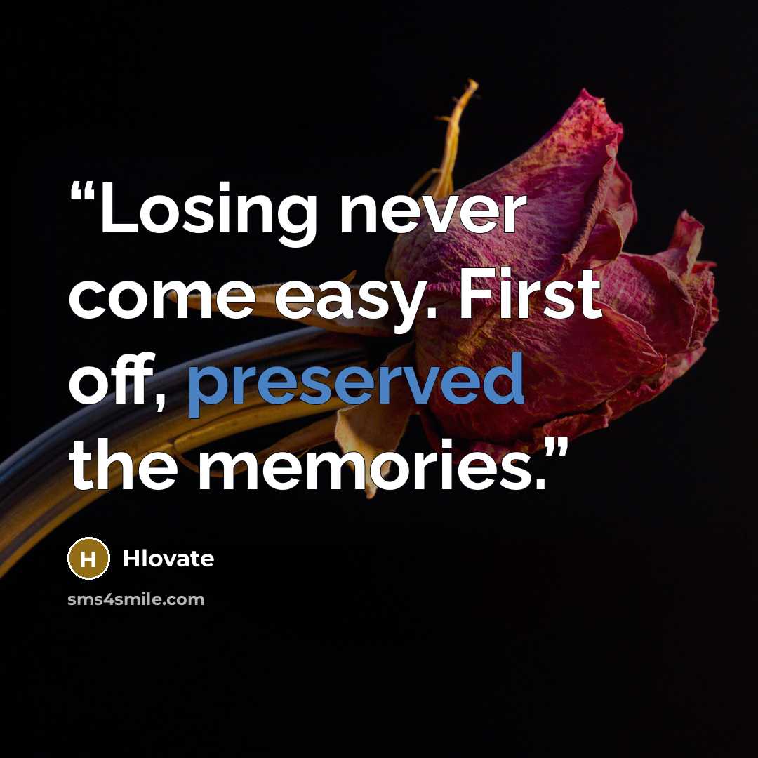 “Losing never come easy. First off, preserved the memories.” quote by Hlovate