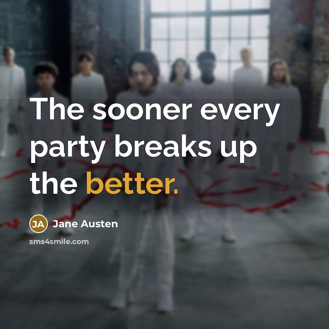 “The sooner every party breaks up the better.” quote by Jane Austen