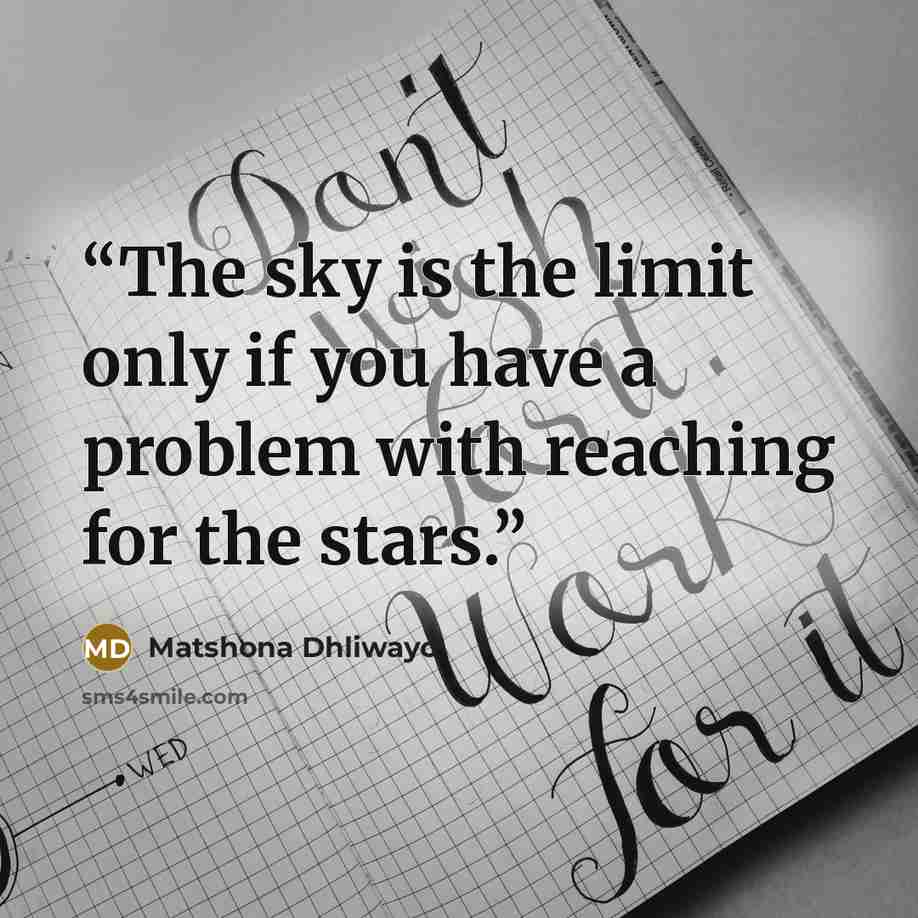 “The sky is the limit only if you have a problem with reaching for the stars.” quote by Matshona Dhliwayo