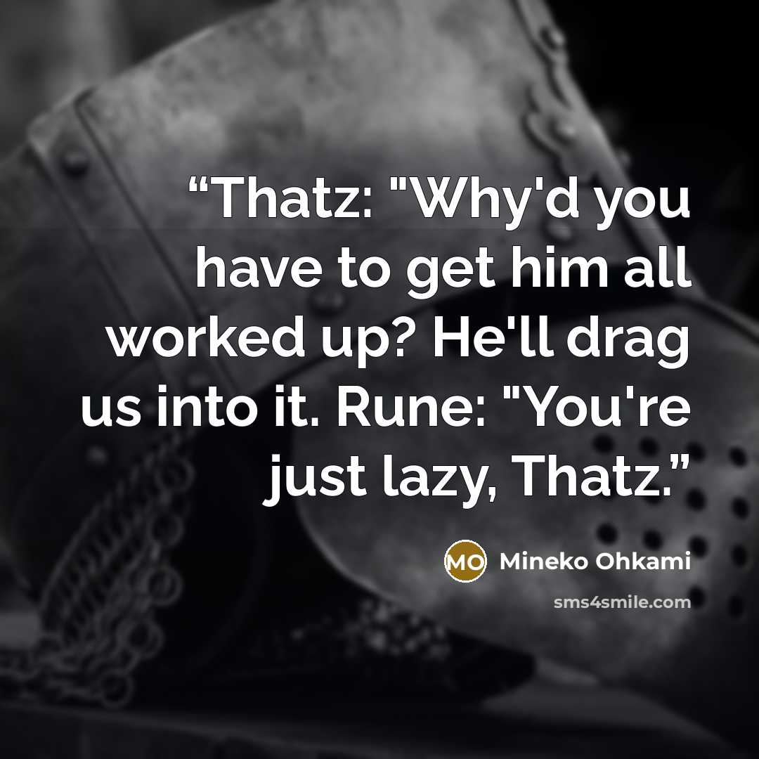 “Thatz: "Why'd you have to get him all worked up? He'll drag us into it. Rune: "You're just lazy, Thatz.” quote by Mineko Ohkami
