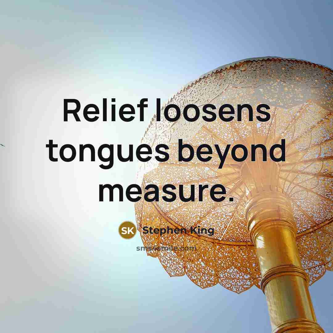 “Relief loosens tongues beyond measure.” quote by Stephen King