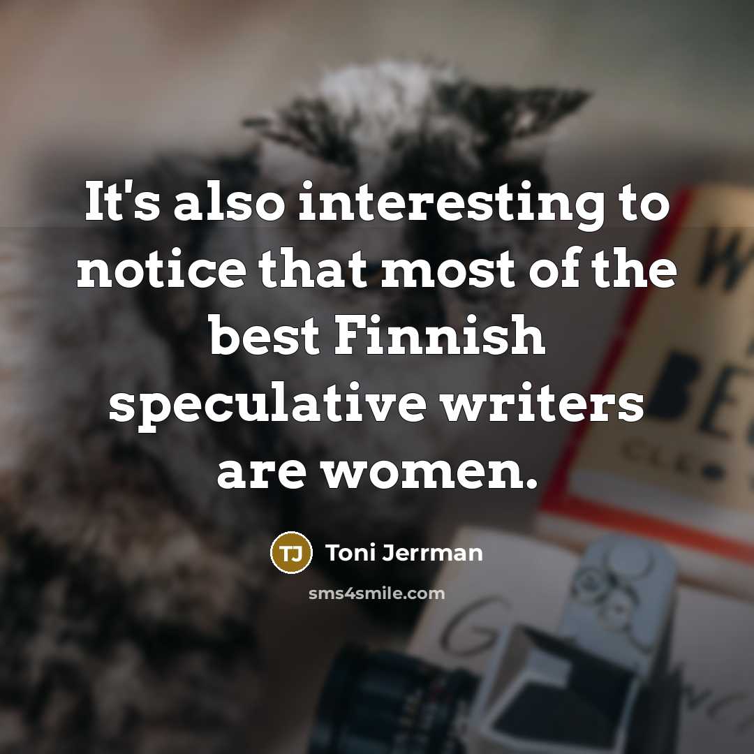 “It's also interesting to notice that most of the best Finnish speculative writers are women.” quote by Toni Jerrman