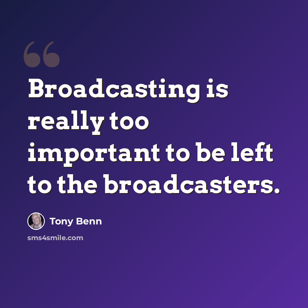 “Broadcasting is really too important to be left to the broadcasters.” quote by Tony Benn