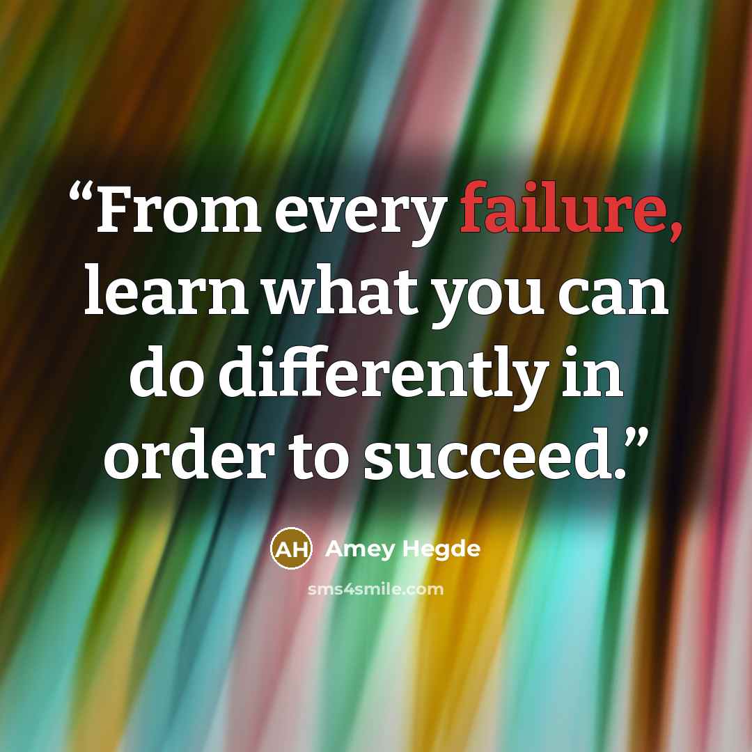 “From every failure, learn what you can do differently in order to succeed.” quote by Amey Hegde