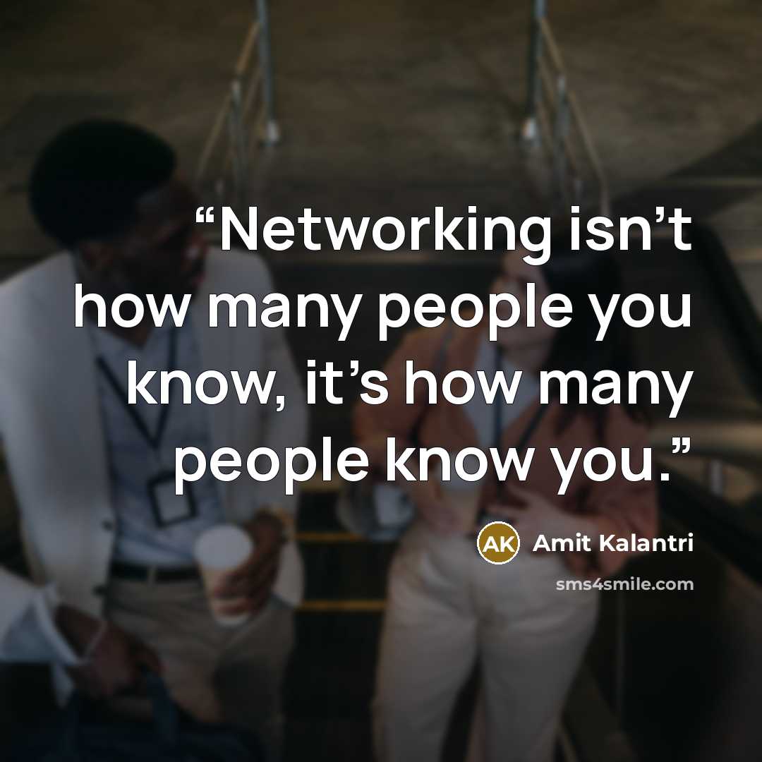 “Networking isn't how many people you know, it's how many people know you.” quote by Amit Kalantri