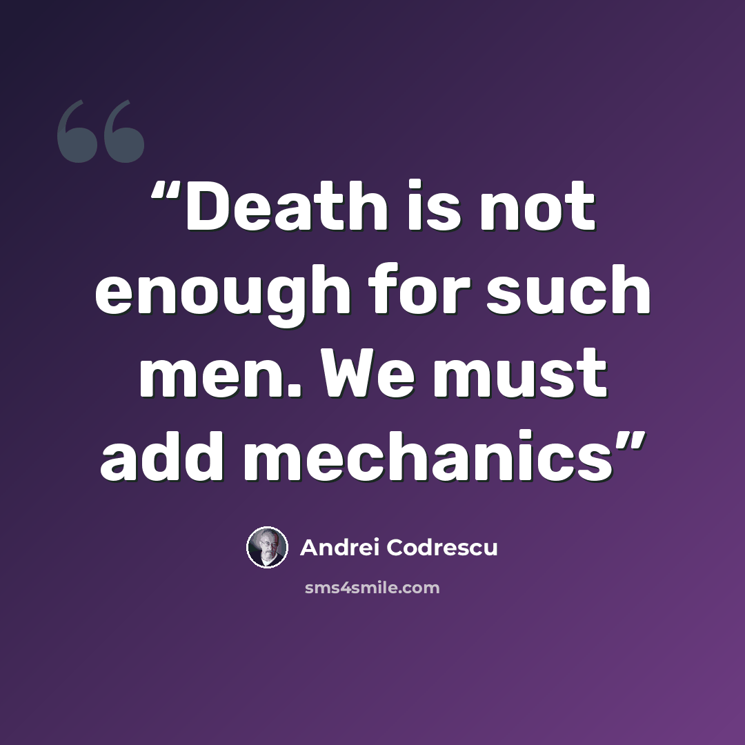 “Death is not enough for such men. We must add mechanics” quote by Andrei Codrescu