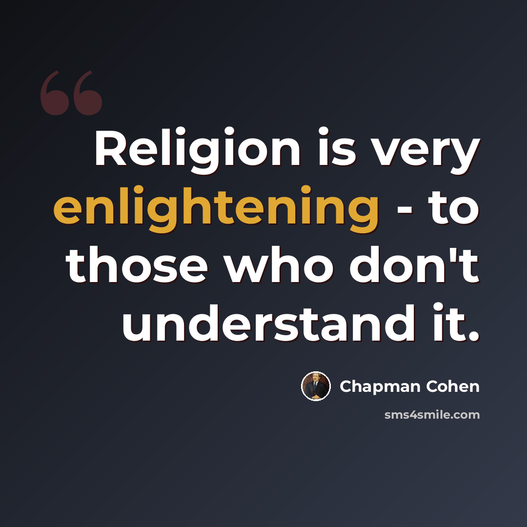 “Religion is very enlightening - to those who don't understand it.” quote by Chapman Cohen