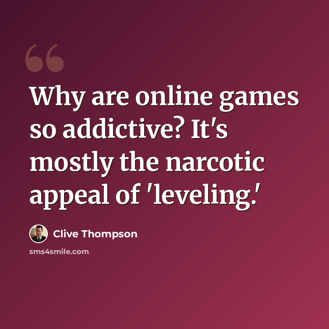 “Why are online games so addictive? It's mostly the narcotic appeal of 'leveling.'” quote by Clive Thompson