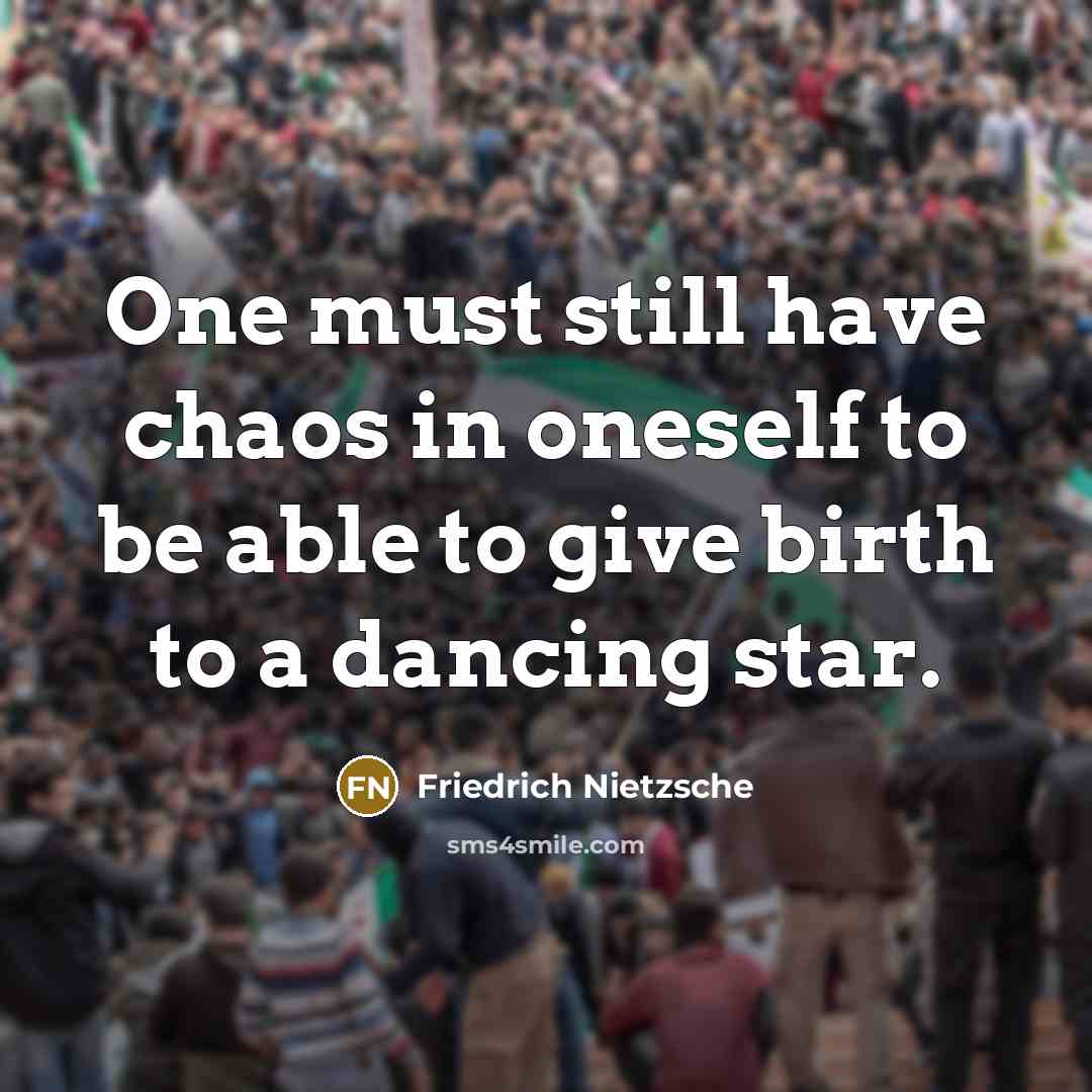 “One must still have chaos in oneself to be able to give birth to a dancing star.” quote by Friedrich Nietzsche