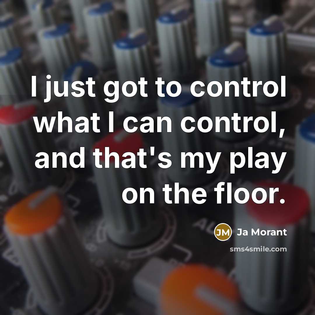 “I just got to control what I can control, and that's my play on the floor.” quote by Ja Morant