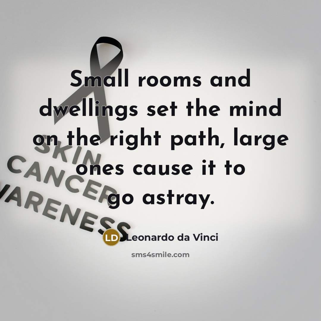 “Small rooms and dwellings set the mind on the right path, large ones cause it to go astray.” quote by Leonardo da Vinci