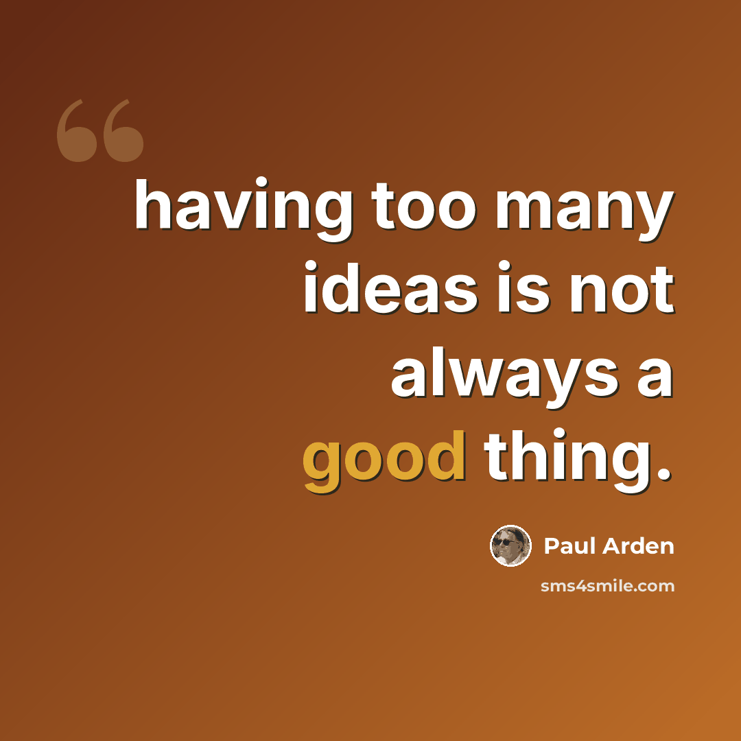 “having too many ideas is not always a good thing.” quote by Paul Arden